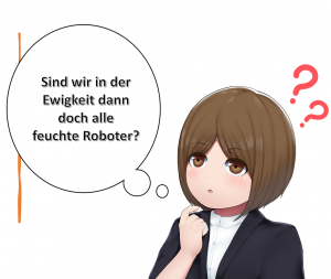 Sind wir in der Ewigkeit feuchte Roboter?